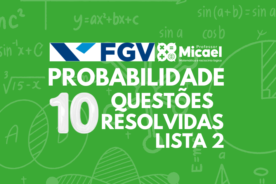 Exercícios Sobre Probabilidade | 10 Exercícios Comentados FGV | Lista 2